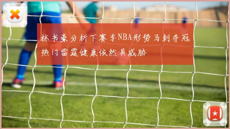 林书豪分析下赛季NBA形势马刺夺冠热门雷霆健康依然具威胁