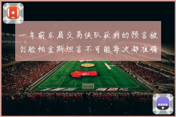 一年前东眉交易侠队获利的预言被打脸帕金斯坦言不可能每次都准确