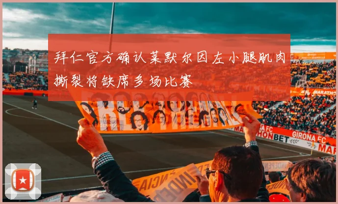 拜仁官方确认莱默尔因左小腿肌肉撕裂将缺席多场比赛