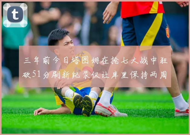三年前今日塔图姆在抢七大战中狂砍51分刷新纪录仅让库里保持两周