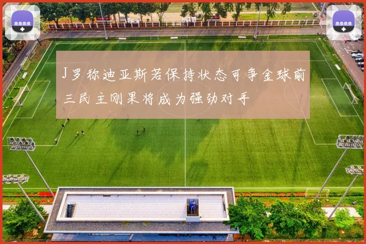 J罗称迪亚斯若保持状态可争金球前三民主刚果将成为强劲对手